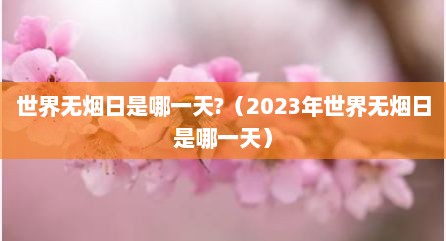 世界无烟日是哪一天?（2023年世界无烟日是哪一天）