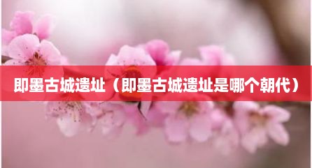 即墨古城遗址（即墨古城遗址是哪个朝代）