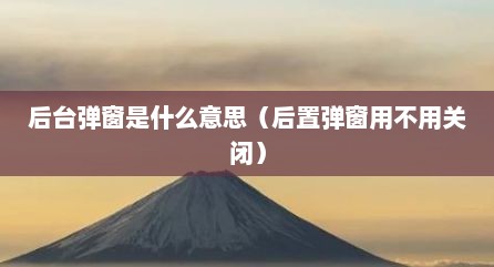 后台弹窗是什么意思（后置弹窗用不用关闭）
