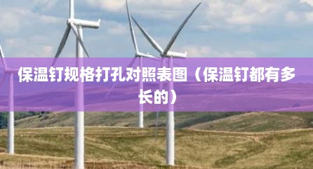 保温钉规格打孔对照表图（保温钉都有多长的）