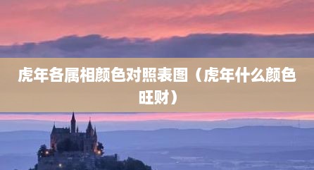 虎年各属相颜色对照表图（虎年什么颜色旺财）