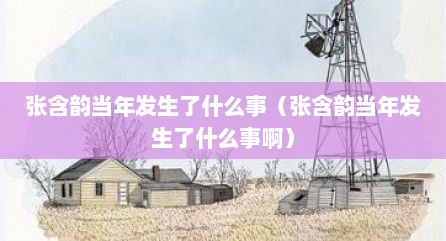 张含韵当年发生了什么事（张含韵当年发生了什么事啊）