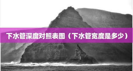 下水管深度对照表图（下水管宽度是多少）