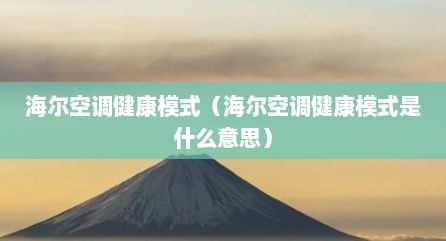 海尔空调健康模式（海尔空调健康模式是什么意思）