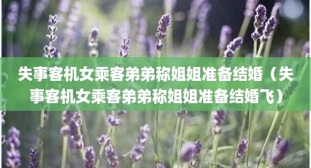 失事客机女乘客弟弟称姐姐准备结婚（失事客机女乘客弟弟称姐姐准备结婚飞）