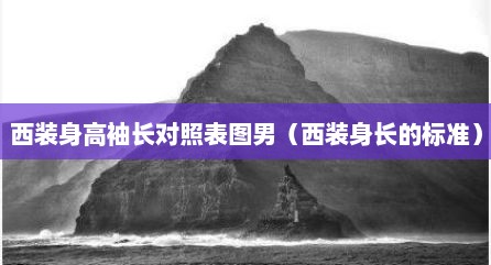 西装身高袖长对照表图男（西装身长的标准）