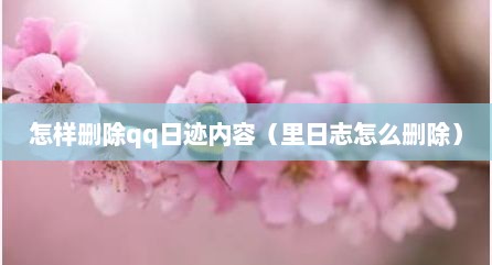 怎样删除qq日迹内容（里日志怎么删除）