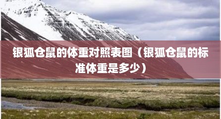 银狐仓鼠的体重对照表图（银狐仓鼠的标准体重是多少）