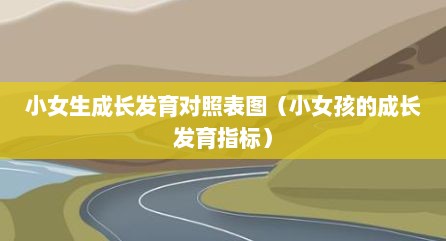 小女生成长发育对照表图（小女孩的成长发育指标）