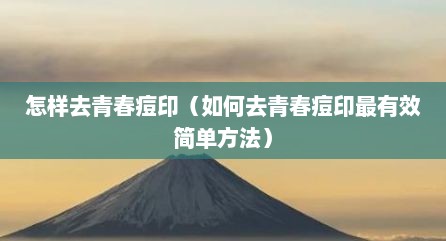 怎样去青春痘印（如何去青春痘印最有效简单方法）