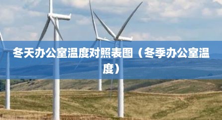 冬天办公室温度对照表图（冬季办公室温度）