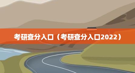 考研查分入口（考研查分入口2022）