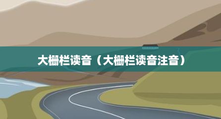 大栅栏读音（大栅栏读音注音）