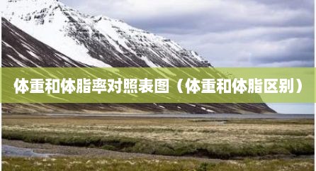 体重和体脂率对照表图（体重和体脂区别）