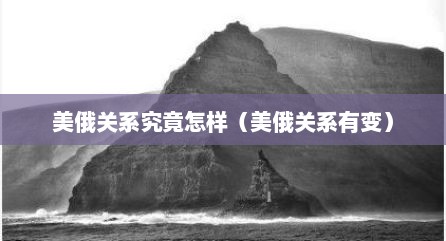 美俄关系究竟怎样（美俄关系有变）