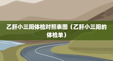 乙肝小三阳体检对照表图（乙肝小三阳的体检单）