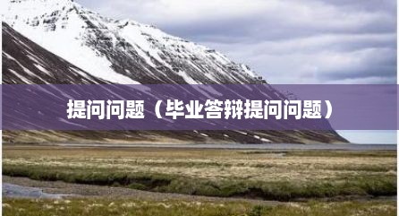 提问问题（毕业答辩提问问题）