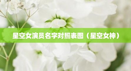 星空女演员名字对照表图（星空女神）