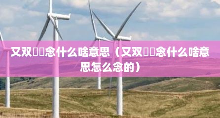 又双叒叕念什么啥意思（又双叒叕念什么啥意思怎么念的）