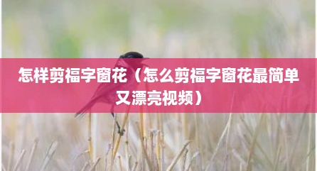怎样剪福字窗花（怎么剪福字窗花最简单又漂亮视频）