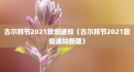 古尔邦节2021放假通知（古尔邦节2021放假通知新疆）