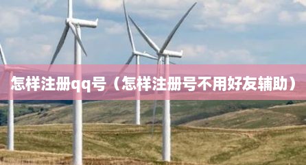 怎样注册qq号（怎样注册号不用好友辅助）
