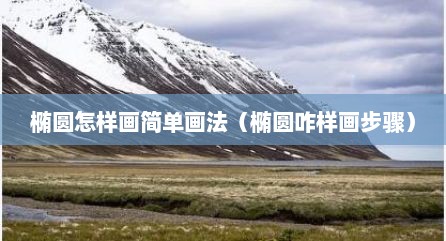 椭圆怎样画简单画法（椭圆咋样画步骤）