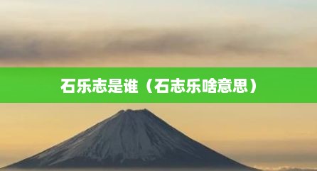 石乐志是谁（石志乐啥意思）