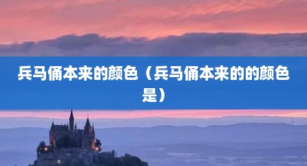 兵马俑本来的颜色（兵马俑本来的的颜色是）