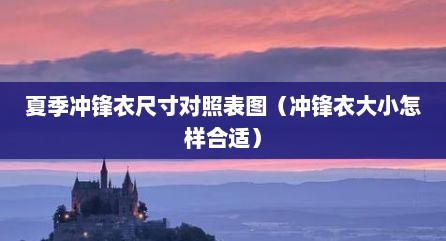 夏季冲锋衣尺寸对照表图（冲锋衣大小怎样合适）