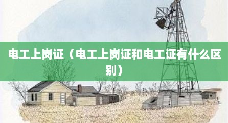 电工上岗证（电工上岗证和电工证有什么区别）