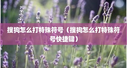 搜狗怎么打特殊符号（搜狗怎么打特殊符号快捷键）