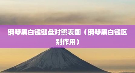 钢琴黑白键键盘对照表图（钢琴黑白键区别作用）