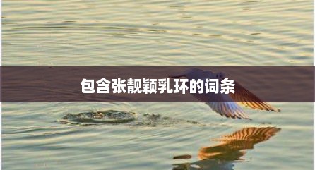 包含张靓颖乳环的词条