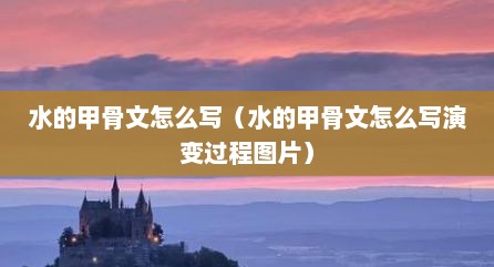 水的甲骨文怎么写（水的甲骨文怎么写演变过程图片）