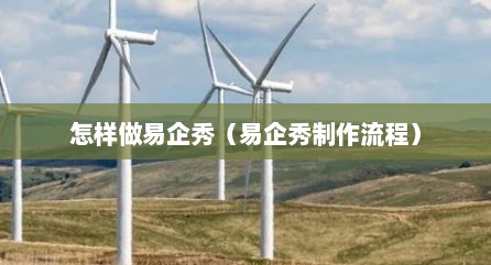 怎样做易企秀（易企秀制作流程）