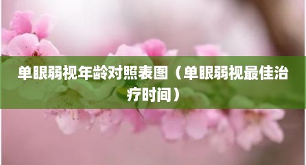 单眼弱视年龄对照表图（单眼弱视最佳治疗时间）