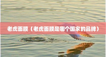 老虎面膜（老虎面膜是哪个国家的品牌）