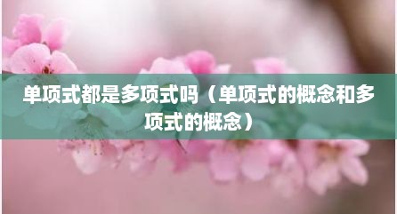 单项式都是多项式吗（单项式的概念和多项式的概念）