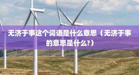 无济于事这个词语是什么意思（无济于事的意思是什么?）