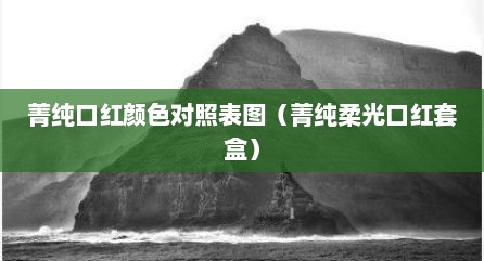 菁纯口红颜色对照表图（菁纯柔光口红套盒）