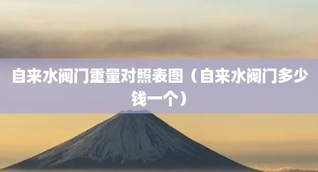 自来水阀门重量对照表图（自来水阀门多少钱一个）