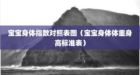 宝宝身体指数对照表图（宝宝身体体重身高标准表）