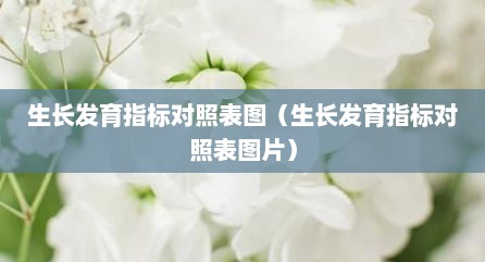 生长发育指标对照表图（生长发育指标对照表图片）