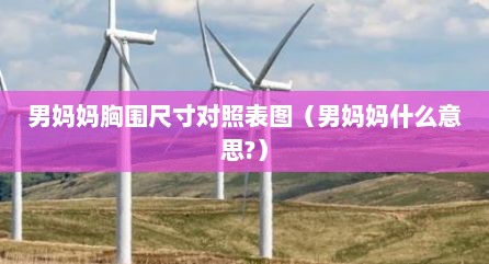 男妈妈胸围尺寸对照表图（男妈妈什么意思?）