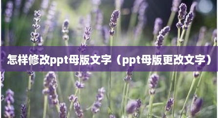 怎样修改ppt母版文字（ppt母版更改文字）