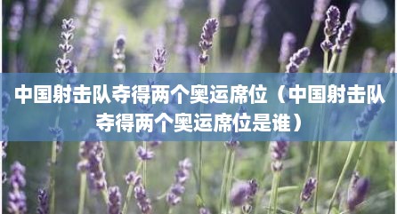 中国射击队夺得两个奥运席位（中国射击队夺得两个奥运席位是谁）