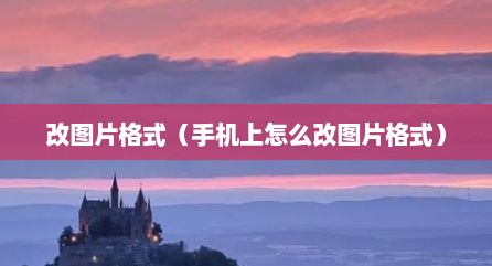 改图片格式（手机上怎么改图片格式）
