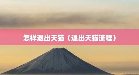 怎样退出天猫（退出天猫流程）