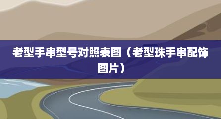 老型手串型号对照表图（老型珠手串配饰图片）